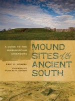 Mound Sites of the Ancient South: A Guide to the Mississippian Chiefdoms - Eric E. Bowne, Charles M. Hudson