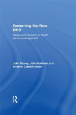 Governing the New NHS: Issues and Tensions in Health Service Management - John Storey, John Bullivant, Andrew Corbett-nolan