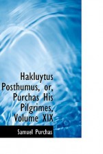 Hakluytus Posthumus, Or, Purchas His Pilgrimes, Volume XIX - Samuel Purchas