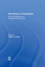 The Power of Connection: Recent Developments in Relational-Cultural Theory - Judith V. Jordan