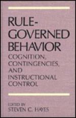 Rule-Governed Behavior: Cognition, Contingencies, and Instructional Control - Steven C. Hayes