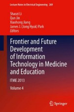 Frontier and Future Development of Information Technology in Medicine and Education: ITME 2013 (Lecture Notes in Electrical Engineering) - Shaozi Li, Qun Jin, Xiaohong Jiang, James J. (Jong Hyuk) Park