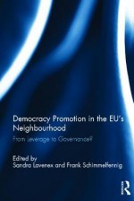 Democracy Promotion in the Eu S Neighbourhood: From Leverage to Governance? - Sandra Lavenex, Frank Schimmelfennig