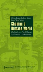 Shaping a Humane World: Civilizations -- Axial Times -- Modernities -- Humanisms - Oliver Kozlarek, Jörn Rüsen, Ernst Wolff