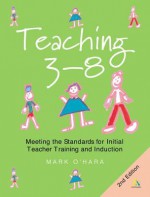 Teaching 3-8: Meeting the Standards for Initial Teacher Training and Induction - Mark O'Hara