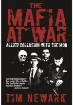 The Mafia at War: The Shocking True Story of America's Wartime Pact with Organised Crime - Tim Newark