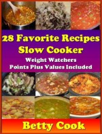 28 Favorite Recipes Using Slow Cooker -- Weight Watchers Points Plus Value Included. Limited Time Sales (The Slow Cooker Cookbook Best Seller) - Betty Cook, Rosemary Green