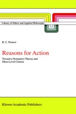 Reasons for Action: Toward a Normative Theory and Meta-Level Criteria - B. Postow, Govert den Hartogh