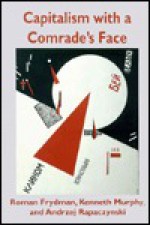 Capitalism with a Comrade's Face - Kenneth Murphy, Andrzej Rapaczynski, Andrezej Rapaczynski