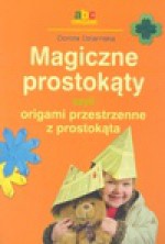 Magiczne prostokąty czyli origami przestrzenne z prostokąta - Dorota Dziamska