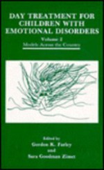 Day Treatment for Children with Emotional Disorders, Vol. 2: Models Across the Country - Gordon K. Farley, Sara Goodman Zimet