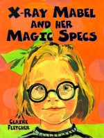 X-Ray Mabel and Her Magic Specs - Claire Fletcher, Haswell, Anne McNeil