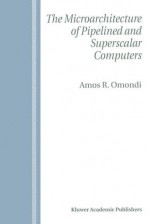 The Microarchitecture of Pipelined and Superscalar Computers - Amos R. Omondi