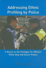 Addressing Ethnic Profiling by Police: A Report on the Strategies for Effective Police Stop and Search Project - Open Society Institute