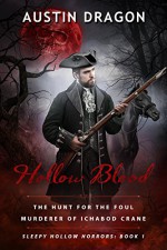 Hollow Blood (Sleepy Hollow Horrors, Book 1): The Hunt For the Foul Murderer of Ichabod Crane - Austin Dragon