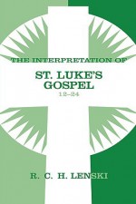 The Interpretation of St. Luke's Gospel 12-24 - Richard C.H. Lenski