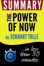 Summary of The Power of Now: A Guide to Spiritual Enlightenment (Eckhart Tolle) - Book Summary, the power of now