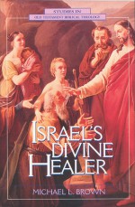 Israel's Divine Healer - Michael L. Brown