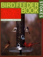 The Bird Feeder Book: Attracting, Identifying, Understanding Feeder Birds - Donald Stokes, Lillian Stokes