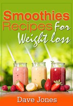 Smoothies Recipes For Weight Loss: Smoothie Recipe Book - Dave Jones