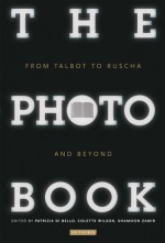 The Photobook: From Talbot to Ruscha and Beyond - Patrizia Di Bello, Colette Wilson, Shamoon Zamir