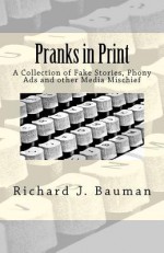 Pranks in Print: A Collection of Fake Stories, Phony Ads and Other Media Mischief - Richard J. Bauman