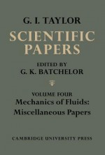 The Scientific Papers of Sir Geoffrey Ingram Taylor, Volume IV: Mehcanics of Fluids: Miscellaneous Papers - Geoffrey Ingram Taylor, G.K. Batchelor