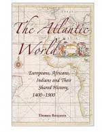 The Atlantic World: Europeans, Africans, Indians and Their Shared History, 1400-1900 - Thomas Benjamin