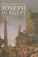 Joseph in Egypt: A Cultural Icon from Grotius to Goethe - Bernhard Lang