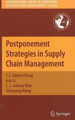 Postponement Strategies In Supply Chain Management (International Series In Operations Research & Management Science) - Jian Li, Shouyang Wang, C. L. Johnny Wan, T. C. Edwin Cheng