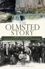 The Olmsted Story (OH): A Brief History of Olmsted Falls and Olmsted Township - Bruce Banks, Jim Wallace