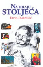 Na kraju stoljeća: likovne, kulturološke i političke teme - Ervin Dubrović, Srećko Ulrich, Istog Žorž, Luciano Bibulić, Tonko Maroević