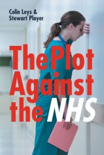 The Plot Against the NHS - Colin Leys, Colin Leys