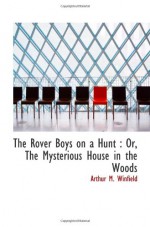 The Rover Boys on a Hunt : Or, The Mysterious House in the Woods - Arthur M. Winfield