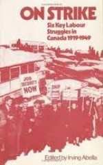 On Strike: Six Key Labour Struggles in Canada 1919-1949 - Irving Abella