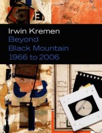 Beyond Black Mountain: Irwin Kremen (1966 to 2006) - Sarah Schroth