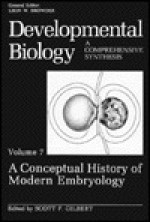 Developmental Biology: A Comprehensive Synthesis: Volume 7: A Conceptual History of Modern Embryology - Gilbert