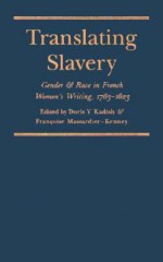 Translating Slavery: Gender and Race in French Women's Writing, 1783-1823 - Doris Y. Kadish