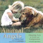 Animal Angels: Amazing Acts of Love and Compassion - Stephanie Laland, Tippi Hedren