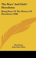 The Boys' and Girls' Herodotus: Being Parts of the History of Herodotus - Herodotus, John Silas White