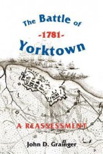 The Battle of Yorktown, 1781: A Reassessment - John D. Grainger