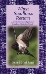 When Swallows Return: A Third Collection of Parables from Farm Life in the Welsh Mountains - John Jones, Mari Jones, Bethan Lloyd-jones