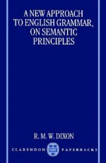 A New Approach to English Grammar, on Semantic Principles - Robert M.W. Dixon, Dixon