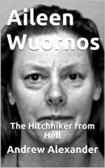 Aileen Wuornos - Hitchhiker from Hell (True Crimes) - Andrew Alexander