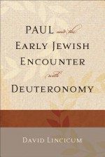 Paul and the Early Jewish Encounter with Deuteronomy - David Lincicum