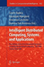 Intelligent Distributed Computing, Systems and Applications: Proceedings of the 2nd International Symposium on Intelligent Distributed -IDC 2008, Catania, Italy, 2008 - Costin Badica, Giuseppe Mangioni, Vincenza Carchiolo, Dumitru Dan Burdescu