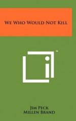 We Who Would Not Kill - Jim Peck, Millen Brand