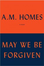 May We Be Forgiven - A.M. Homes