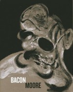 Bacon Moore: Flesh and Bone - Richard Calvocoressi, Martin Harrison