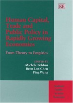 Human Capital, Trade And Public Policy In Rapidly Growing Economies: From Theory To Empirics (Academia Studies in Asian Economies Series) - Michele Boldrin, Ping Wang